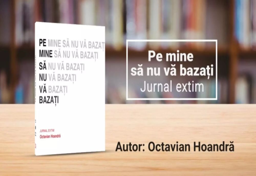 O nouă carte-document scoasă pe piață de jurnalistul Octavian Hoandră: "Pe mine să nu vă bazați"